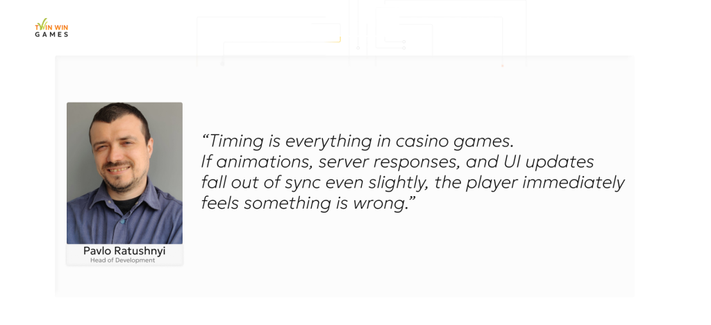 Timing is everything in casino games.
If animations, server responses, and UI updates fall out of sync even slightly, the player immediately feels something is wrong.
